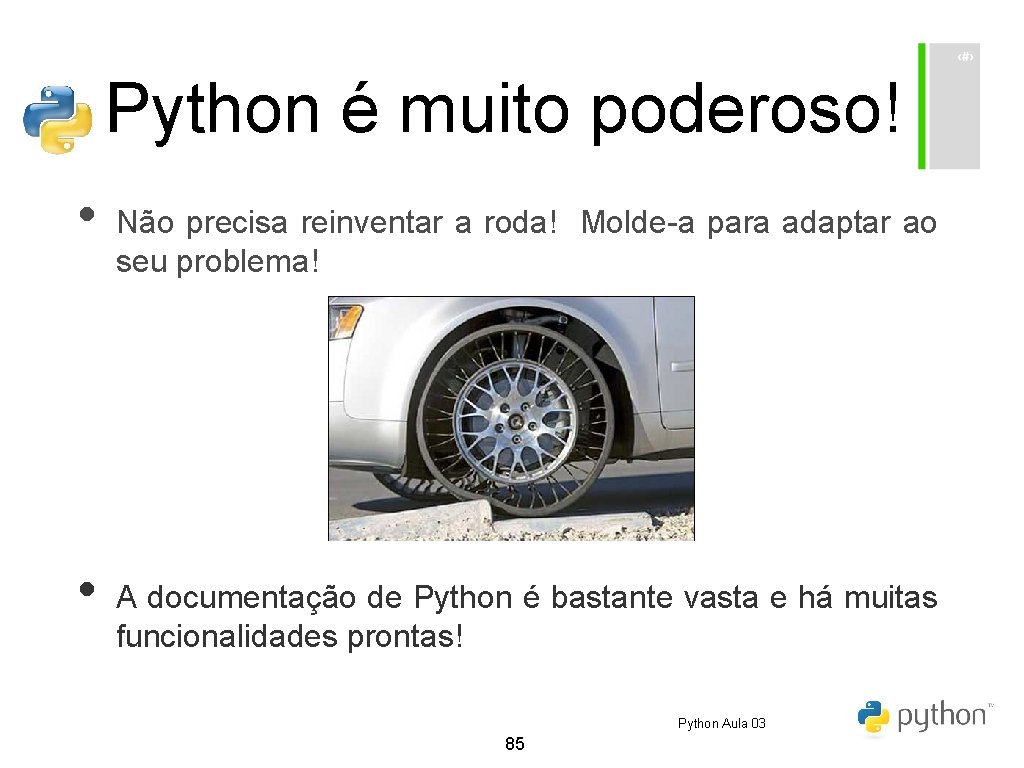 Python é muito poderoso! • • Não precisa reinventar a roda! Molde-a para adaptar Python é muito poderoso! • • Não precisa reinventar a roda! Molde-a para adaptar