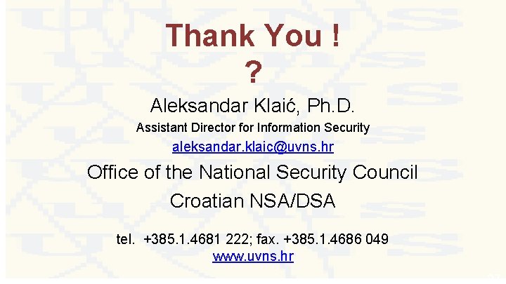 Thank You ! ? Aleksandar Klaić, Ph. D. Assistant Director for Information Security aleksandar.