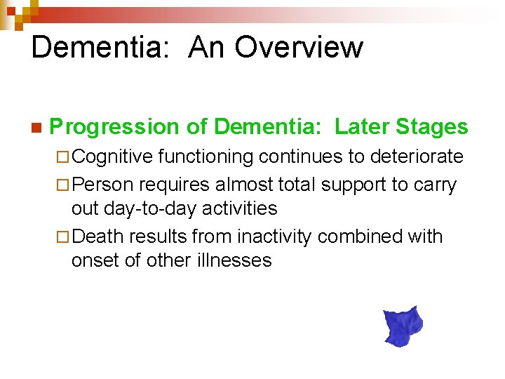 Dementia: An Overview n Progression of Dementia: Later Stages ¨ Cognitive functioning continues to
