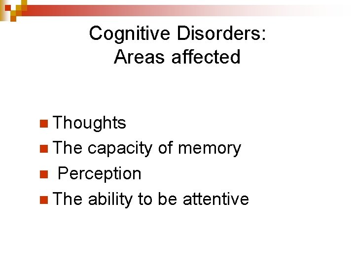 Cognitive Disorders: Areas affected n Thoughts n The capacity of memory n Perception n