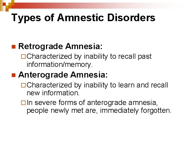 Types of Amnestic Disorders n Retrograde Amnesia: ¨ Characterized by inability to recall past