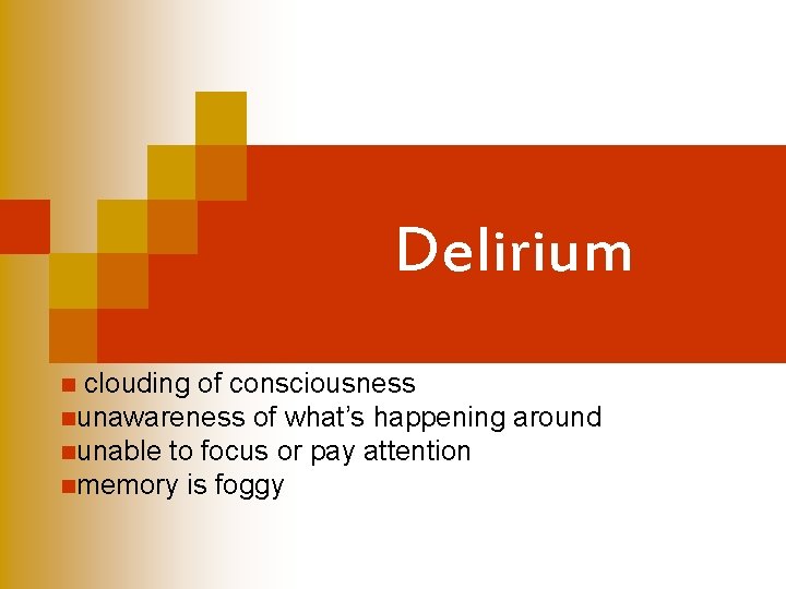 Delirium clouding of consciousness nunawareness of what’s happening around nunable to focus or pay