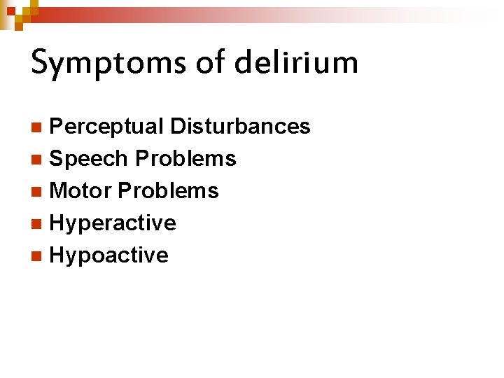 Symptoms of delirium Perceptual Disturbances n Speech Problems n Motor Problems n Hyperactive n