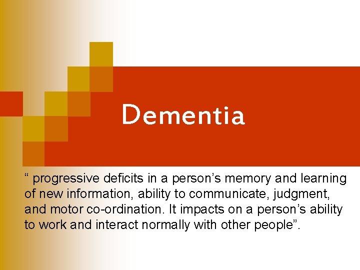 Dementia “ progressive deficits in a person’s memory and learning of new information, ability