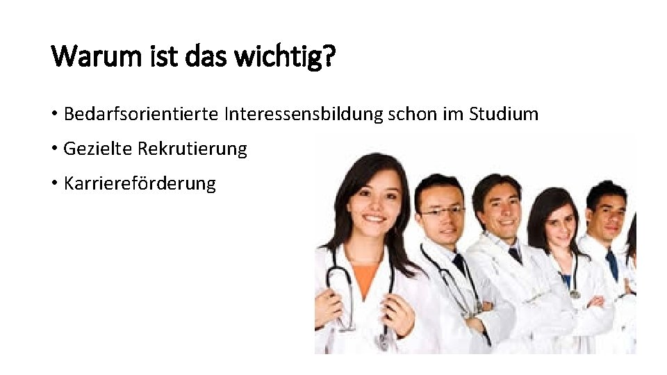 Warum ist das wichtig? • Bedarfsorientierte Interessensbildung schon im Studium • Gezielte Rekrutierung • Warum ist das wichtig? • Bedarfsorientierte Interessensbildung schon im Studium • Gezielte Rekrutierung •