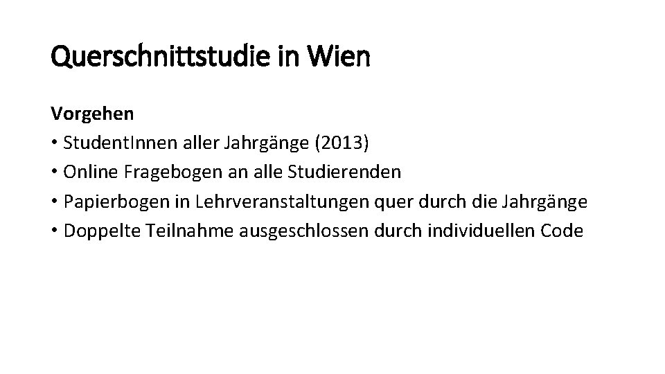 Querschnittstudie in Wien Vorgehen • Student. Innen aller Jahrgänge (2013) • Online Fragebogen an Querschnittstudie in Wien Vorgehen • Student. Innen aller Jahrgänge (2013) • Online Fragebogen an