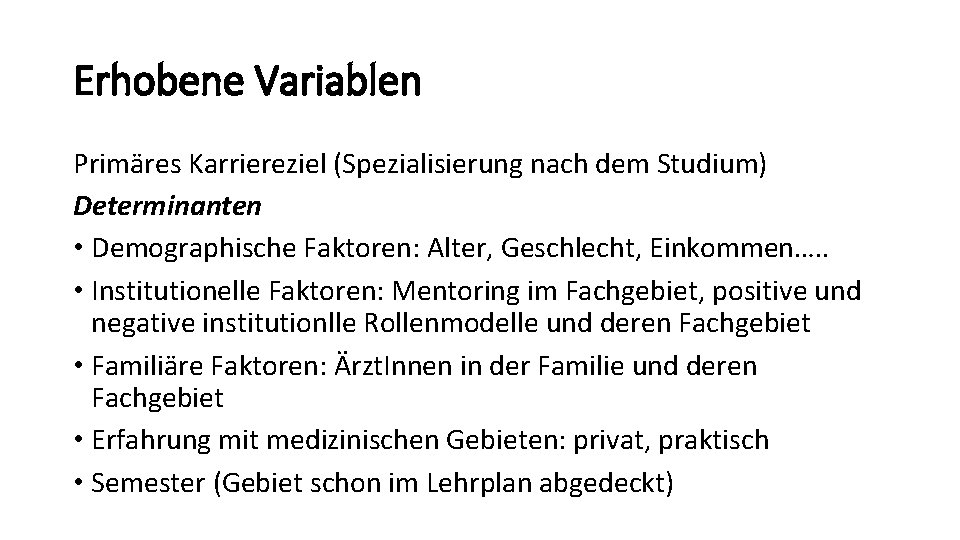 Erhobene Variablen Primäres Karriereziel (Spezialisierung nach dem Studium) Determinanten • Demographische Faktoren: Alter, Geschlecht, Erhobene Variablen Primäres Karriereziel (Spezialisierung nach dem Studium) Determinanten • Demographische Faktoren: Alter, Geschlecht,