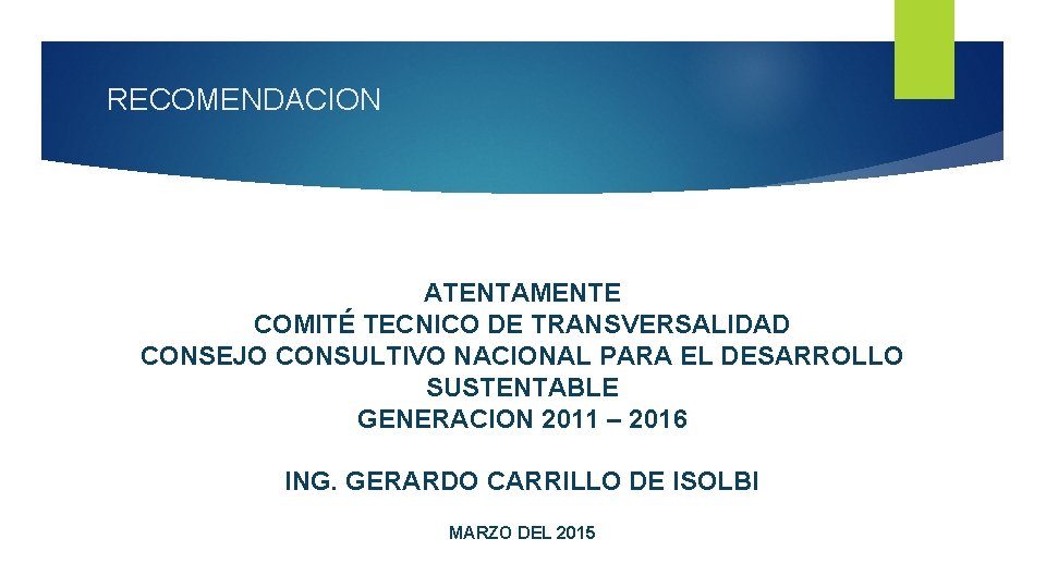 RECOMENDACION ATENTAMENTE COMITÉ TECNICO DE TRANSVERSALIDAD CONSEJO CONSULTIVO NACIONAL PARA EL DESARROLLO SUSTENTABLE GENERACION