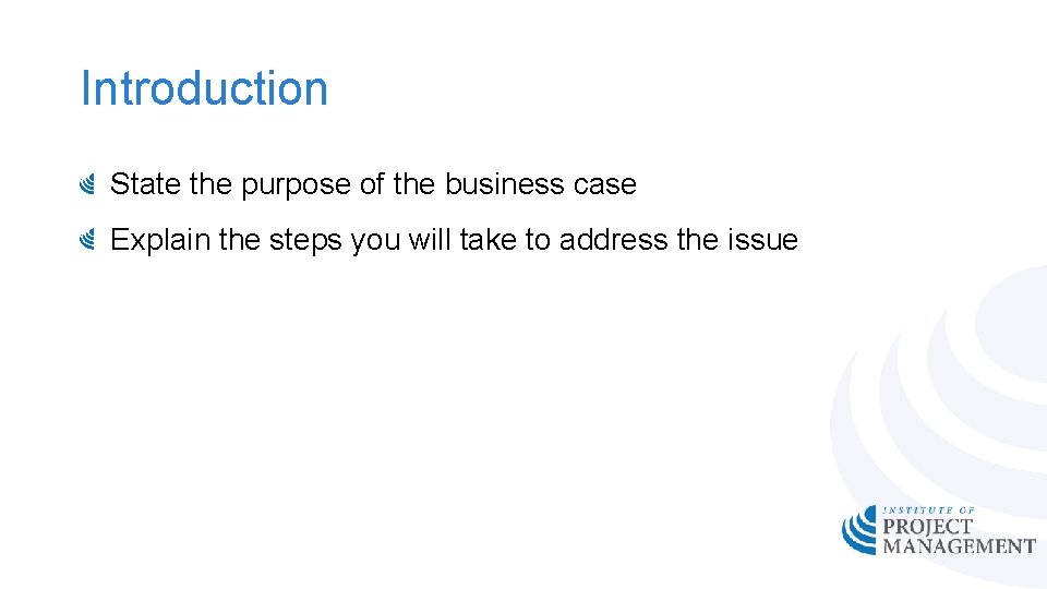 Introduction State the purpose of the business case Explain the steps you will take