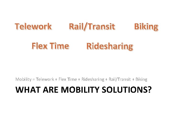 Telework Rail/Transit Flex Time Biking Ridesharing Mobility = Telework + Flex Time + Ridesharing