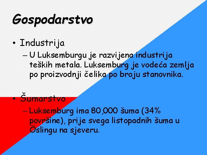 Gospodarstvo • Industrija – U Luksemburgu je razvijena industrija teških metala. Luksemburg je vodeća