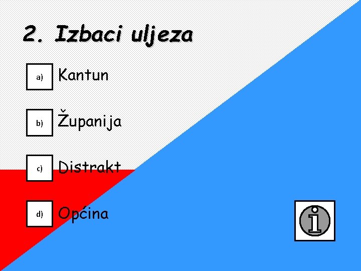 2. Izbaci uljeza a) Kantun b) Županija c) Distrakt d) Općina 