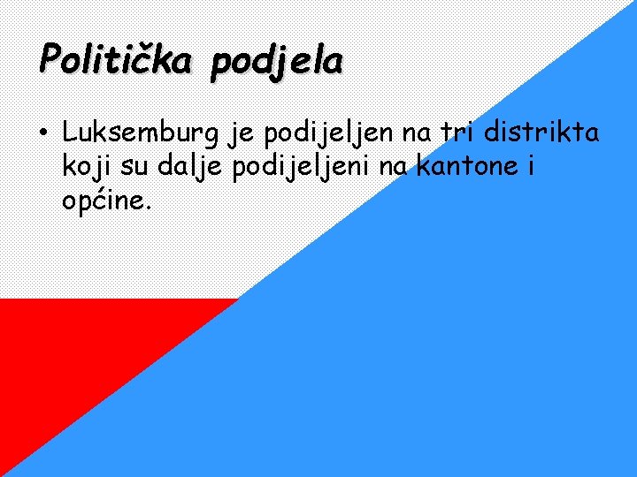 Politička podjela • Luksemburg je podijeljen na tri distrikta koji su dalje podijeljeni na