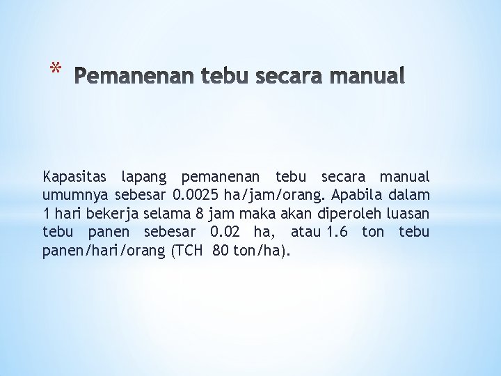 * Kapasitas lapang pemanenan tebu secara manual umumnya sebesar 0. 0025 ha/jam/orang. Apabila dalam