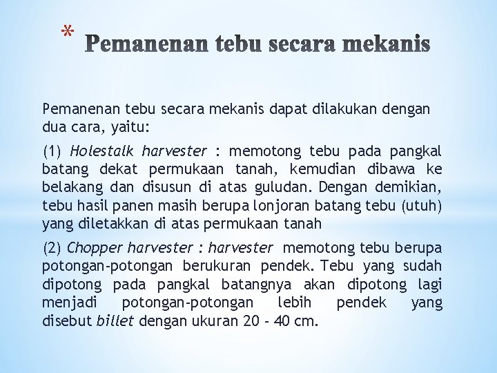 * Pemanenan tebu secara mekanis dapat dilakukan dengan dua cara, yaitu: (1) Holestalk harvester