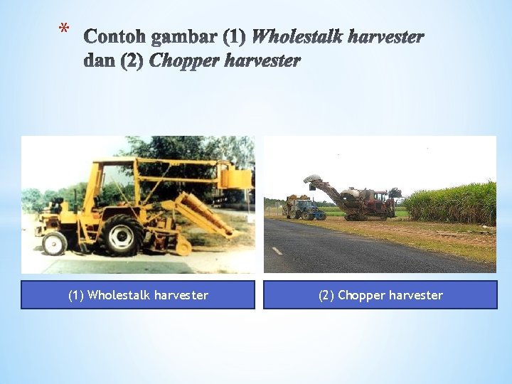 * (1) Wholestalk harvester (2) Chopper harvester 