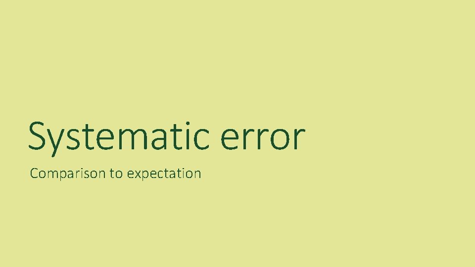 Systematic error Comparison to expectation 