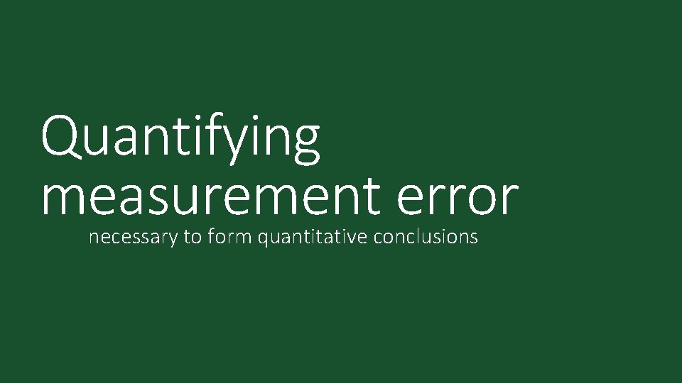 Quantifying measurement error necessary to form quantitative conclusions 