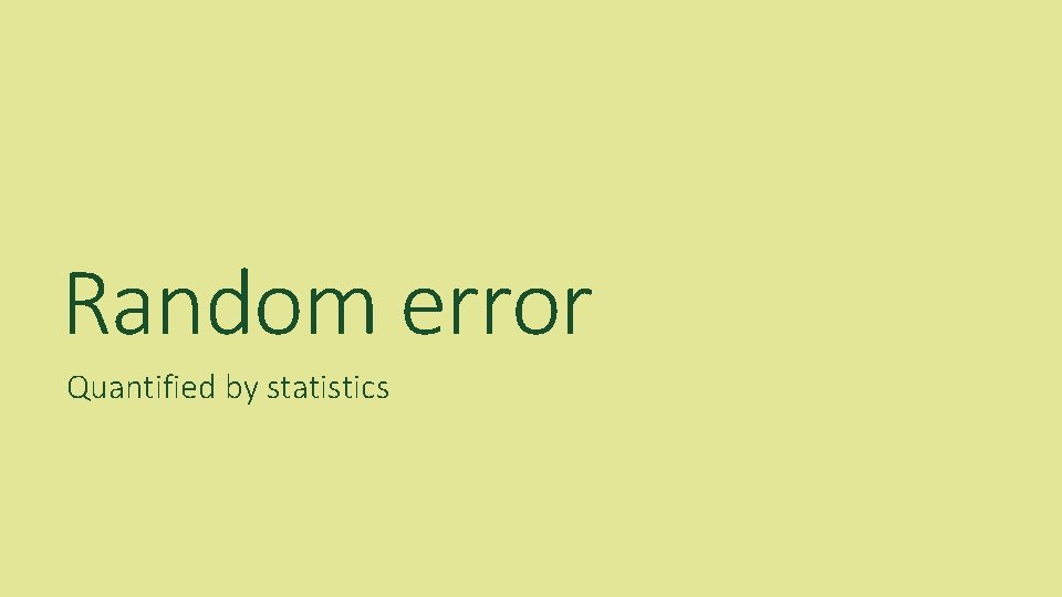 Random error Quantified by statistics 