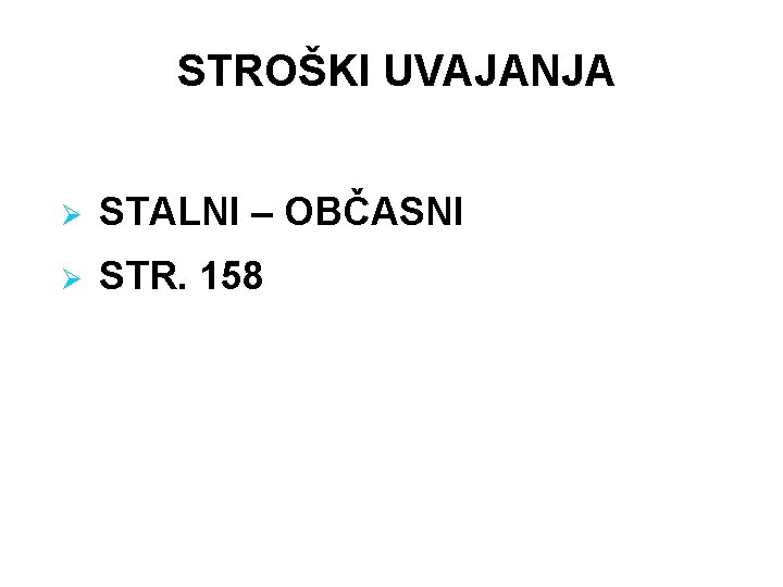 STROŠKI UVAJANJA Ø STALNI – OBČASNI Ø STR. 158 