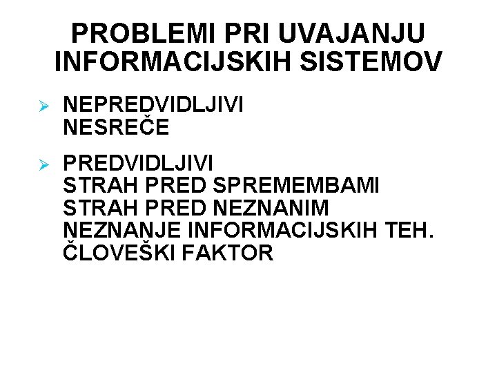 PROBLEMI PRI UVAJANJU INFORMACIJSKIH SISTEMOV Ø NEPREDVIDLJIVI NESREČE Ø PREDVIDLJIVI STRAH PRED SPREMEMBAMI STRAH