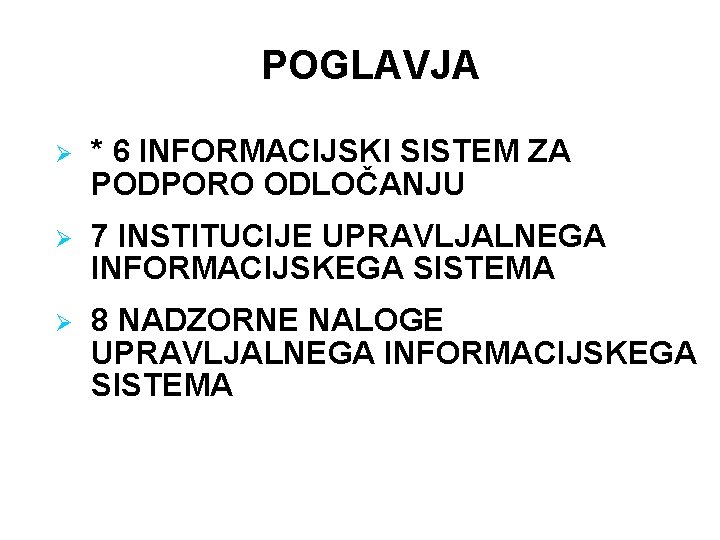 POGLAVJA Ø * 6 INFORMACIJSKI SISTEM ZA PODPORO ODLOČANJU Ø 7 INSTITUCIJE UPRAVLJALNEGA INFORMACIJSKEGA