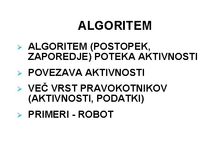 ALGORITEM Ø ALGORITEM (POSTOPEK, ZAPOREDJE) POTEKA AKTIVNOSTI Ø POVEZAVA AKTIVNOSTI Ø VEČ VRST PRAVOKOTNIKOV