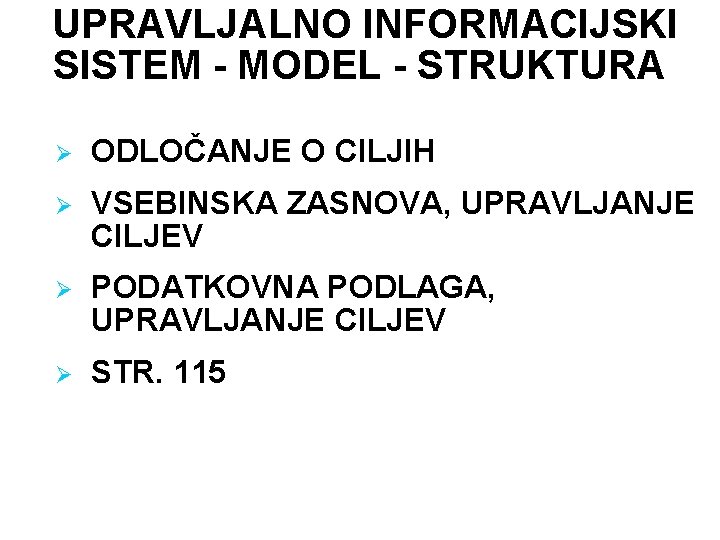 UPRAVLJALNO INFORMACIJSKI SISTEM - MODEL - STRUKTURA Ø ODLOČANJE O CILJIH Ø VSEBINSKA ZASNOVA,