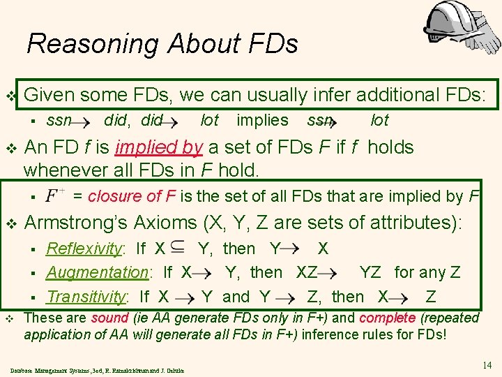 Reasoning About FDs v Given some FDs, we can usually infer additional FDs: §