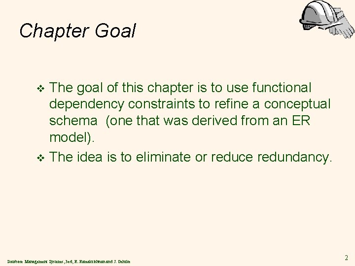 Chapter Goal The goal of this chapter is to use functional dependency constraints to
