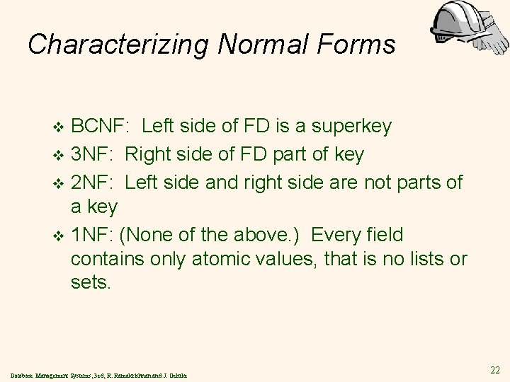 Characterizing Normal Forms BCNF: Left side of FD is a superkey v 3 NF: