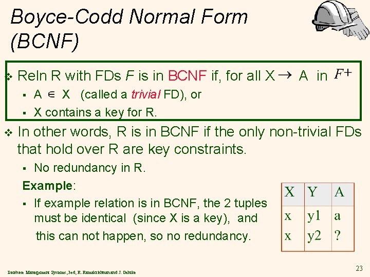 Boyce-Codd Normal Form (BCNF) v Reln R with FDs F is in BCNF if,