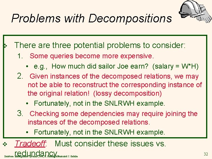 Problems with Decompositions v There are three potential problems to consider: 1. Some queries
