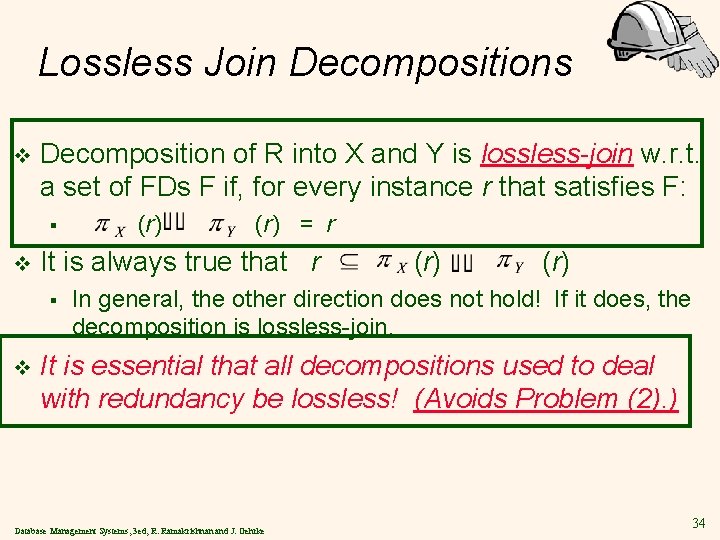 Lossless Join Decompositions v Decomposition of R into X and Y is lossless-join w.