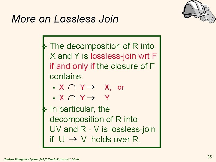 More on Lossless Join v The decomposition of R into X and Y is