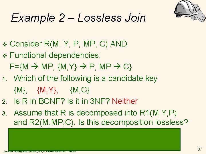 Example 2 – Lossless Join Consider R(M, Y, P, MP, C) AND v Functional