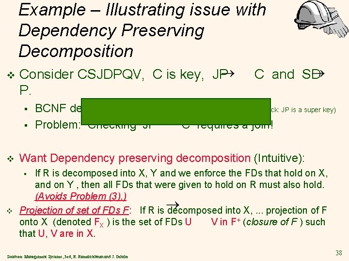 Example – Illustrating issue with Dependency Preserving Decomposition v Consider CSJDPQV, C is key,