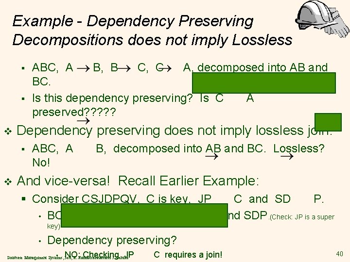 Example - Dependency Preserving Decompositions does not imply Lossless § § v Dependency preserving