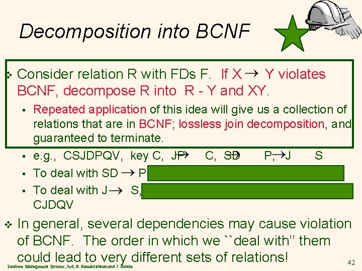 Decomposition into BCNF v Consider relation R with FDs F. If X Y violates