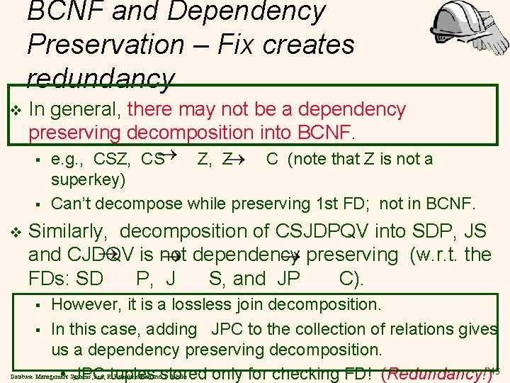 BCNF and Dependency Preservation – Fix creates redundancy v In general, there may not