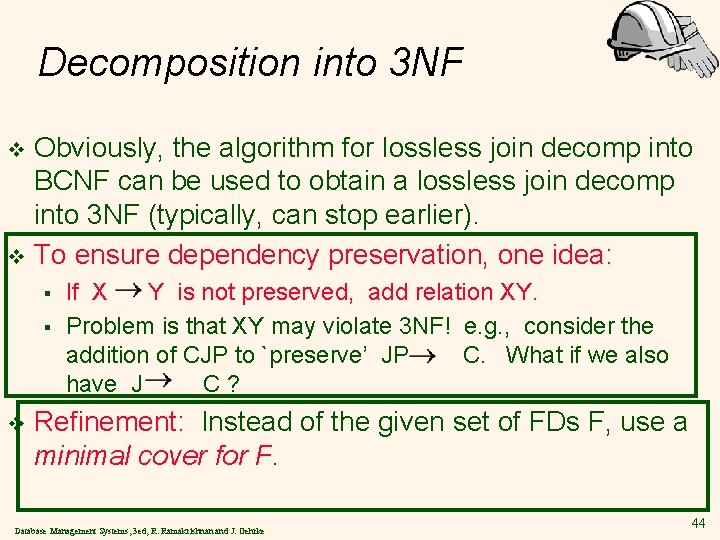 Decomposition into 3 NF Obviously, the algorithm for lossless join decomp into BCNF can