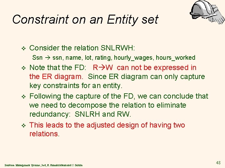 Constraint on an Entity set v Consider the relation SNLRWH: Ssn ssn, name, lot,