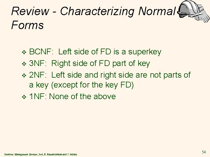 Review - Characterizing Normal Forms BCNF: Left side of FD is a superkey v