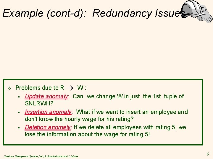 Example (cont-d): Redundancy Issues v Problems due to R W: § Update anomaly: Can