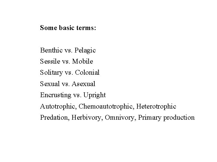 Some basic terms: Benthic vs. Pelagic Sessile vs. Mobile Solitary vs. Colonial Sexual vs.