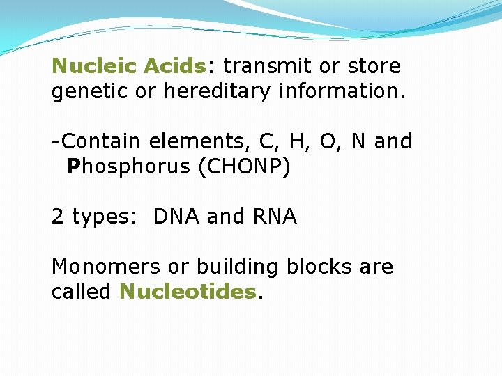 Nucleic Acids: transmit or store genetic or hereditary information. -Contain elements, C, H, O,