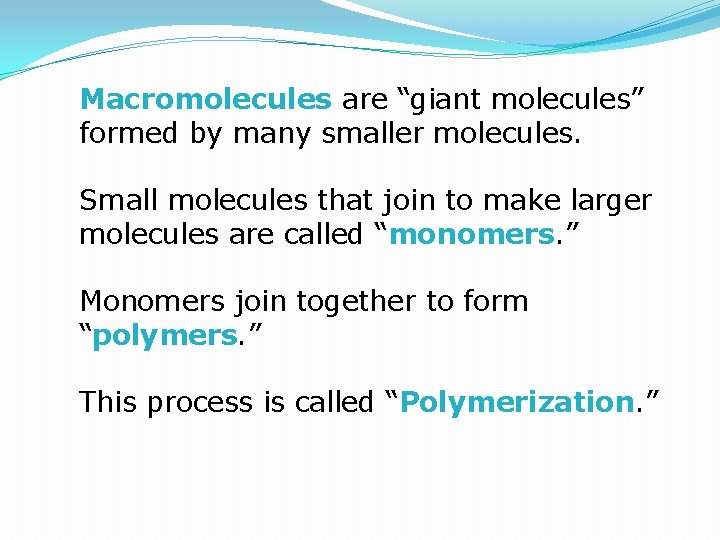 Macromolecules are “giant molecules” formed by many smaller molecules. Small molecules that join to