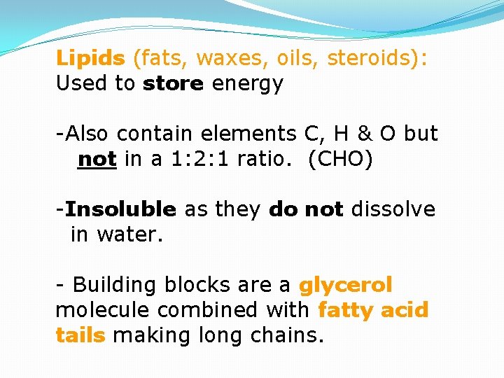 Lipids (fats, waxes, oils, steroids): Used to store energy -Also contain elements C, H