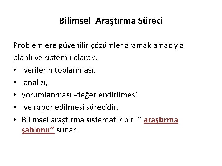 Bilimsel Araştırma Süreci Problemlere güvenilir çözümler aramak amacıyla planlı ve sistemli olarak: • verilerin