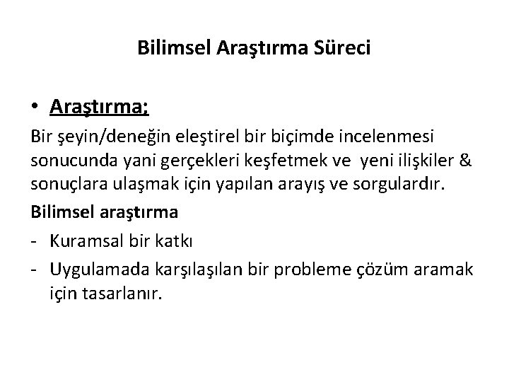 Bilimsel Araştırma Süreci • Araştırma; Bir şeyin/deneğin eleştirel bir biçimde incelenmesi sonucunda yani gerçekleri